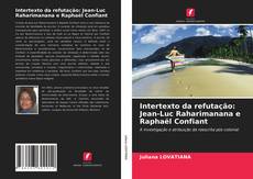 Bookcover of Intertexto da refutação: Jean-Luc Raharimanana e Raphaël Confiant