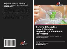 Copertina di Coltura di tessuti e organi di cellule vegetali - Un manuale di laboratorio