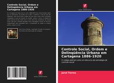 Couverture de Controle Social, Ordem e Delinqüência Urbana em Cartagena 1886-1920