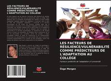 LES FACTEURS DE RÉSILIENCE/VULNÉRABILITÉ COMME PRÉDICTEURS DE L'ADAPTATION AU COLLÈGE kitap kapağı