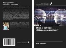 Couverture de Ética y política: ¿Aliados o enemigos?