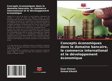 Couverture de Concepts économiques dans le domaine bancaire, le commerce international et le développement économique