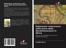 Copertina di Diplomazia controversa nella prova della decolonizzazione in Africa