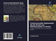 Controversiële Diplomatie bij de Proef van Dekolonisatie in Afrika kitap kapağı