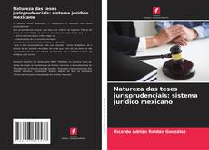 Portada del libro de Natureza das teses jurisprudenciais: sistema jurídico mexicano