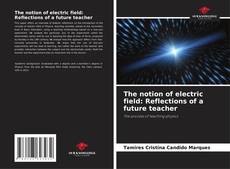 Bookcover of The notion of electric field: Reflections of a future teacher