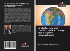 Copertina di La risoluzione del conflitto nella RD Congo verso la pace internazionale