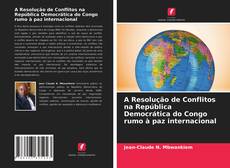 Copertina di A Resolução de Conflitos na República Democrática do Congo rumo à paz internacional