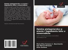 Bookcover of Opieka pielęgniarska w ocenie i łagodzeniu bólu u noworodków