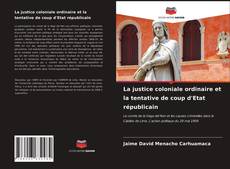 Couverture de La justice coloniale ordinaire et la tentative de coup d'Etat républicain