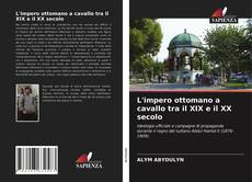 L'impero ottomano a cavallo tra il XIX e il XX secolo kitap kapağı