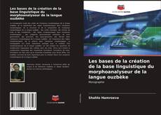 Couverture de Les bases de la création de la base linguistique du morphoanalyseur de la langue ouzbèke