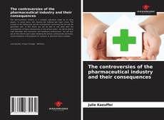 Bookcover of The controversies of the pharmaceutical industry and their consequences