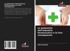 Bookcover of Le polemiche dell'industria farmaceutica e le loro conseguenze