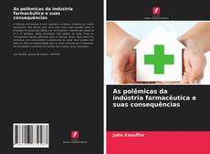 Capa do livro de As polêmicas da indústria farmacêutica e suas consequências 