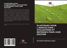 Couverture de PLASTIQUES POUR L'AGRICULTURE ; UTILISATIONS ET RÉPONSES POUR LEUR GESTION