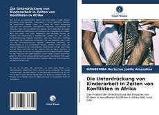Couverture de Die Unterdrückung von Kinderarbeit in Zeiten von Konflikten in Afrika