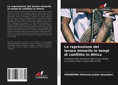 Copertina di La repressione del lavoro minorile in tempi di conflitto in Africa