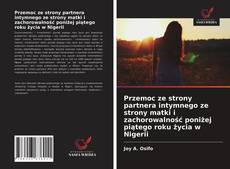 Przemoc ze strony partnera intymnego ze strony matki i zachorowalność poniżej piątego roku życia w Nigerii的封面