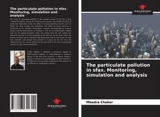 Bookcover of The particulate pollution in sfax. Monitoring, simulation and analysis