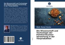 Buchcover von Die Wissenschaft und Technologie der Palmkernkuchen-Verwertung in der Tierproduktion