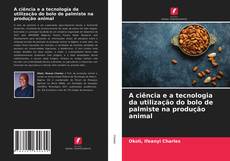 Couverture de A ciência e a tecnologia da utilização do bolo de palmiste na produção animal