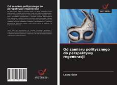 Portada del libro de Od zamiaru politycznego do perspektywy regeneracji