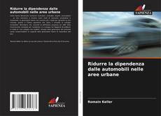 Bookcover of Ridurre la dipendenza dalle automobili nelle aree urbane