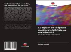 Couverture de L'adoption du téléphone mobile, une habitude ou une nécessité