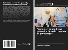 Bookcover of Formación en medicina general y falta de rotación en ginecología