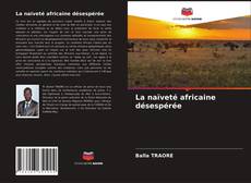 Couverture de La naïveté africaine désespérée