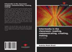 Intermedia in the classroom: reading, communicating, creating, making kitap kapağı
