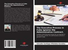 The Executive Process in Cuba ignores the Administrative Contract.的封面