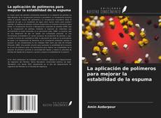 Portada del libro de La aplicación de polímeros para mejorar la estabilidad de la espuma