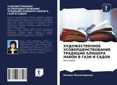 ХУДОЖЕСТВЕННОЕ УСОВЕРШЕНСТВОВАНИЕ ТРАДИЦИЙ АЛИШЕРА НАВОИ В ГАЗИ И САДОИ kitap kapağı