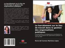 Обложка Le harcèlement sur le lieu de travail dans la gestion des organisations publiques