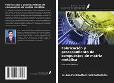 Portada del libro de Fabricación y procesamiento de compuestos de matriz metálica