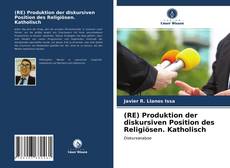 Bookcover of (RE) Produktion der diskursiven Position des Religiösen. Katholisch