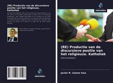 Bookcover of (RE) Productie van de discursieve positie van het religieuze. Katholiek