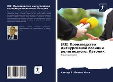 Bookcover of (RE) Производство дискурсивной позиции религиозного. Католик