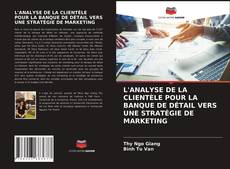 Copertina di L'ANALYSE DE LA CLIENTÈLE POUR LA BANQUE DE DÉTAIL VERS UNE STRATÉGIE DE MARKETING