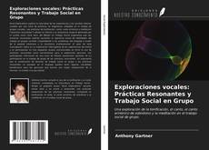 Portada del libro de Exploraciones vocales: Prácticas Resonantes y Trabajo Social en Grupo