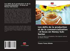 Bookcover of Les défis de la production et de la commercialisation : A focus on Honey Sub-Sector