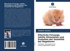 Обложка Elterliche Fürsorge, taktile Stimulation und Evolution der Sozialität bei Nagetieren