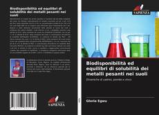 Bookcover of Biodisponibilità ed equilibri di solubilità dei metalli pesanti nei suoli