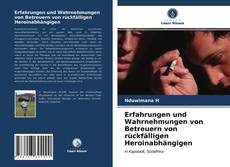 Erfahrungen und Wahrnehmungen von Betreuern von rückfälligen Heroinabhängigen kitap kapağı