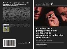Bookcover of Experiencias y percepciones de los cuidadores de consumidores de heroína reincidentes