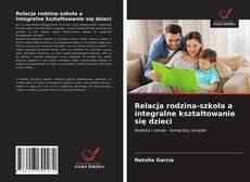 Bookcover of Relacja rodzina-szkoła a integralne kształtowanie się dzieci