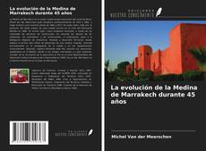 Couverture de La evolución de la Medina de Marrakech durante 45 años