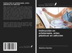 Bookcover of Instrucción en arteterapia, artes plásticas en adicción